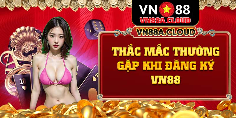 Giải đáp thắc mắc thường gặp khi đăng ký VN88