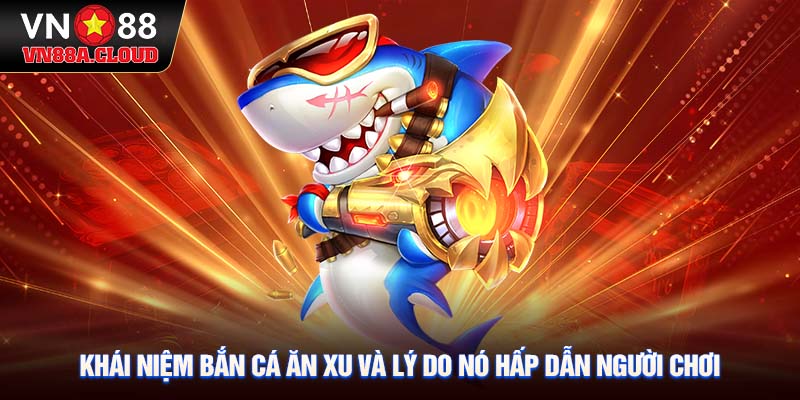 Khái niệm bắn cá ăn xu và lý do nó hấp dẫn người chơi